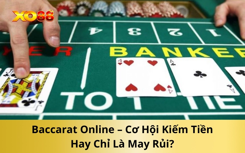 Baccarat Online – Cơ Hội Kiếm Tiền Hay Chỉ Là May Rủi?