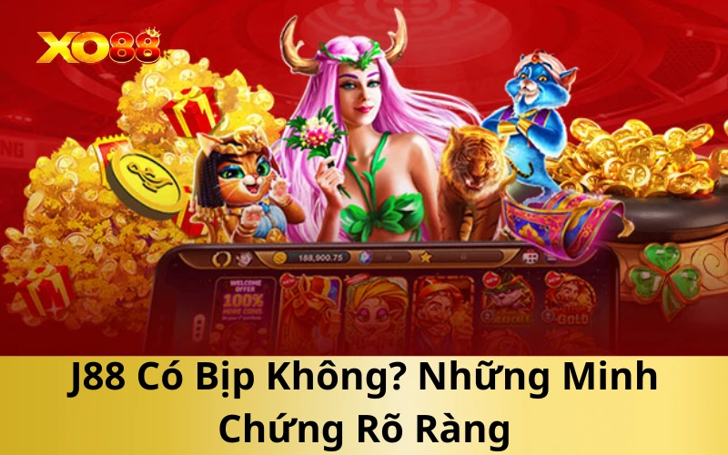 J88 Có Bịp Không? Những Minh Chứng Rõ Ràng