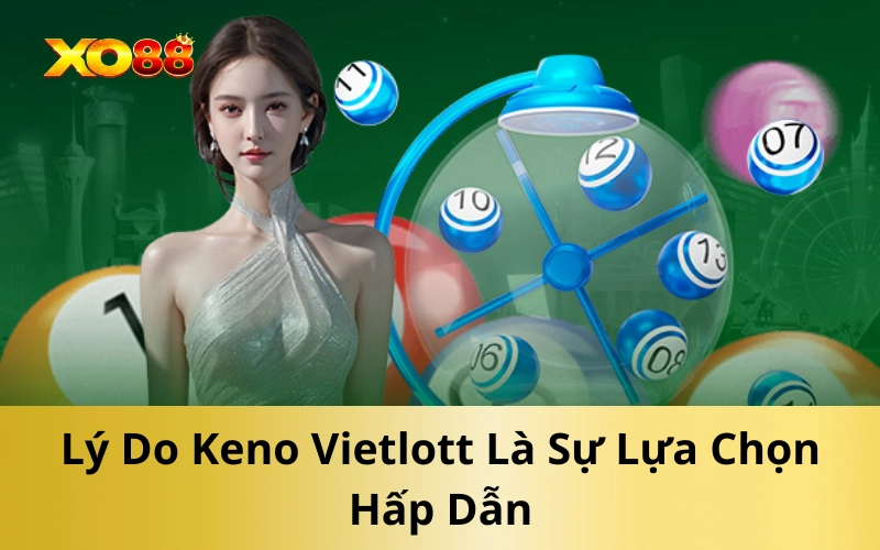 Lý Do Keno Vietlott Là Sự Lựa Chọn Hấp Dẫn
