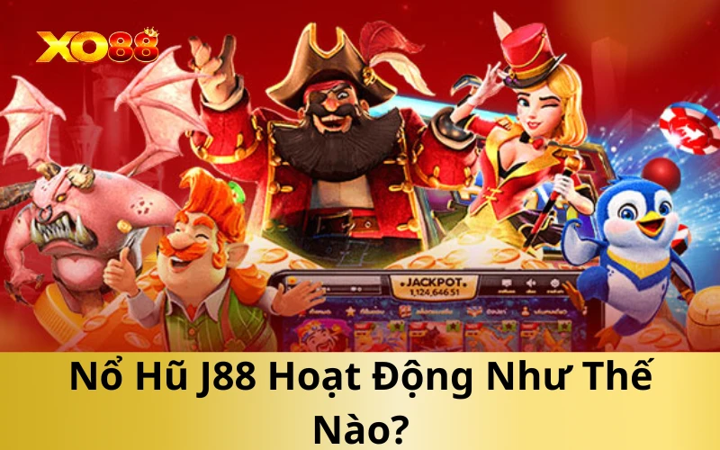 Nổ Hũ J88 Hoạt Động Như Thế Nào?