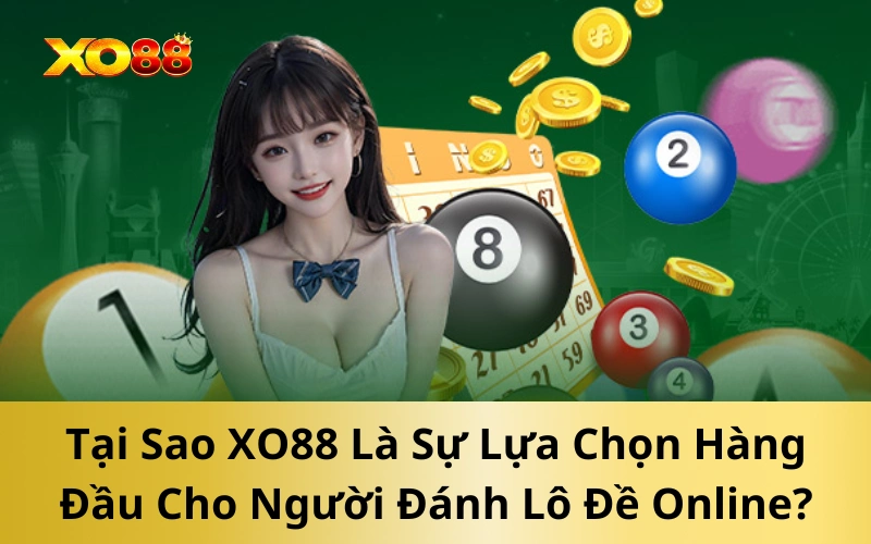 Tại Sao XO88 Là Sự Lựa Chọn Hàng Đầu Cho Người Đánh Lô Đề Online?