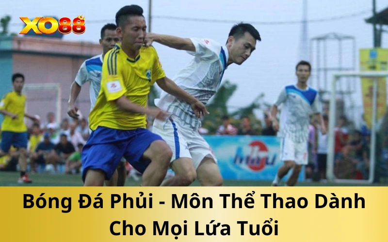 Bóng Đá Phủi - Môn Thể Thao Dành Cho Mọi Lứa Tuổi