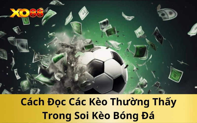 Cách Đọc Các Kèo Thường Thấy Trong Soi Kèo Bóng Đá
