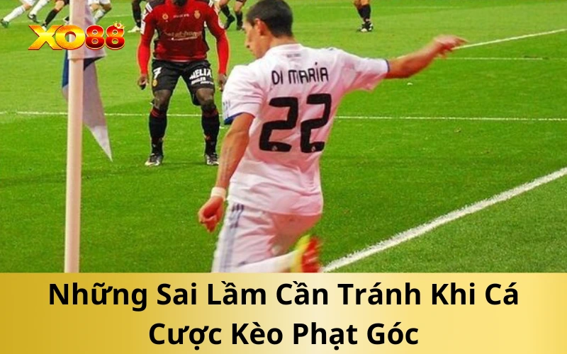 Những Sai Lầm Cần Tránh Khi Cá Cược Kèo Phạt Góc