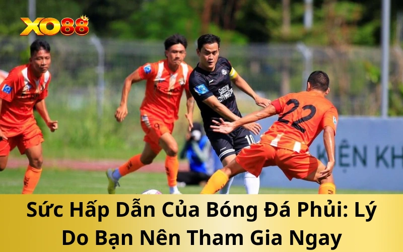 Sức Hấp Dẫn Của Bóng Đá Phủi: Lý Do Bạn Nên Tham Gia Ngay